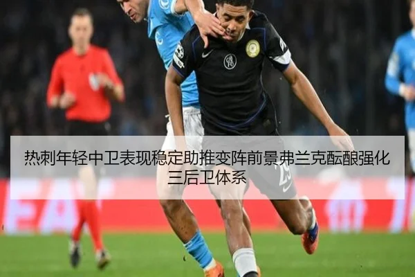 热刺年轻中卫表现稳定助推变阵前景弗兰克酝酿强化三后卫体系